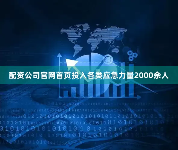 配资公司官网首页投入各类应急力量2000余人
