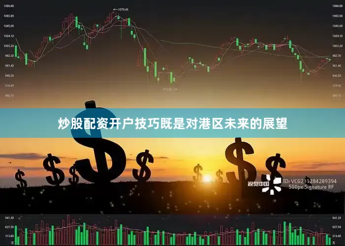 炒股配资开户技巧既是对港区未来的展望