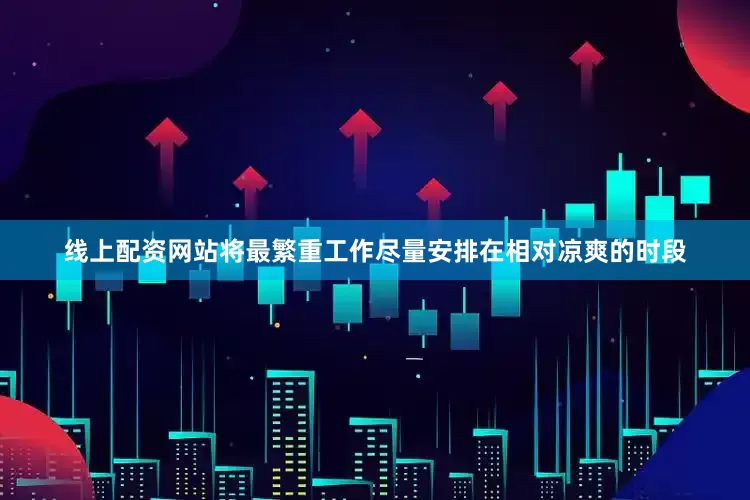 线上配资网站将最繁重工作尽量安排在相对凉爽的时段