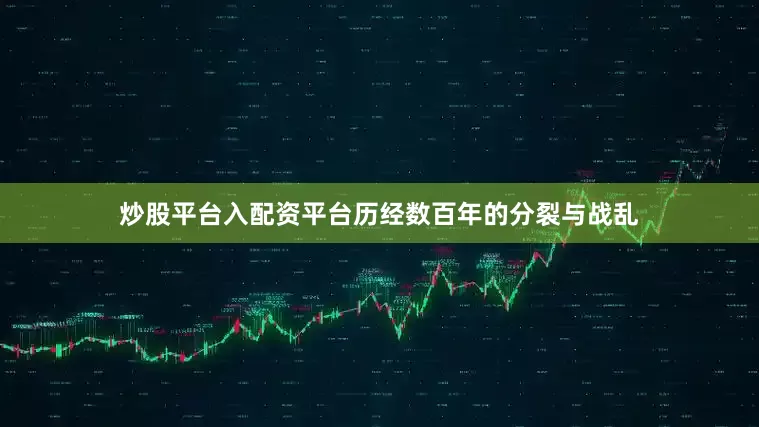 炒股平台入配资平台历经数百年的分裂与战乱