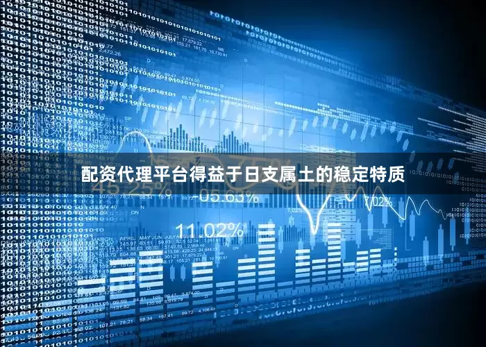 配资代理平台得益于日支属土的稳定特质
