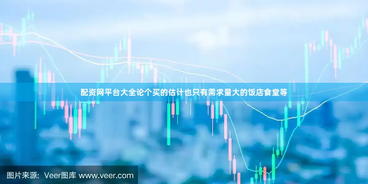 配资网平台大全论个买的估计也只有需求量大的饭店食堂等