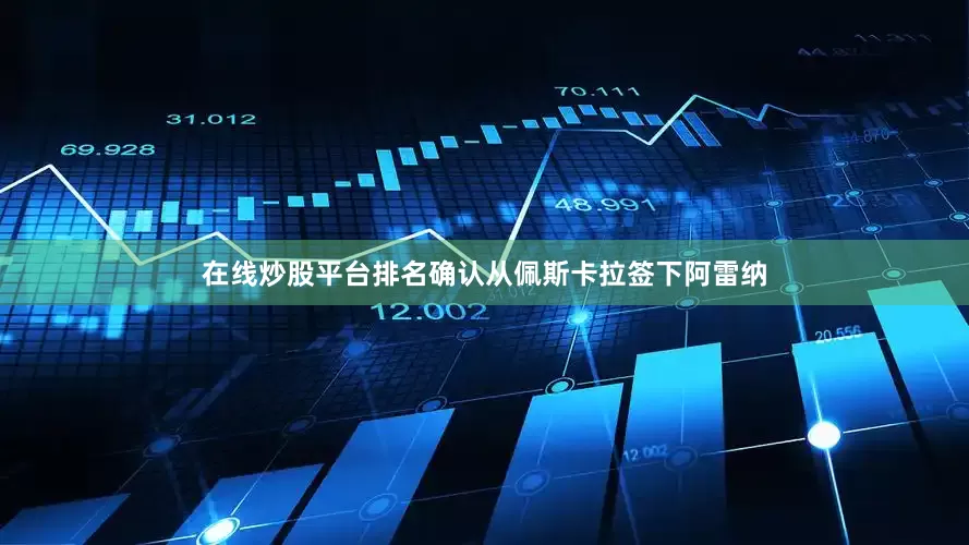 在线炒股平台排名确认从佩斯卡拉签下阿雷纳