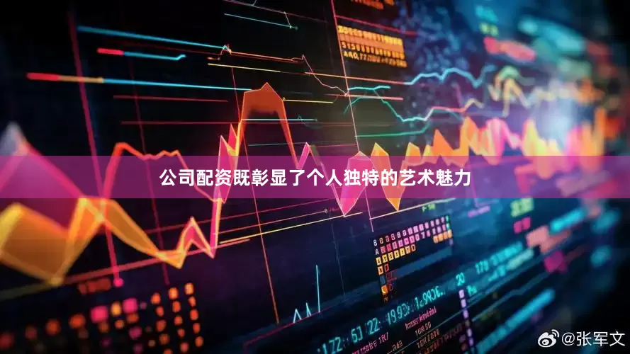 公司配资既彰显了个人独特的艺术魅力