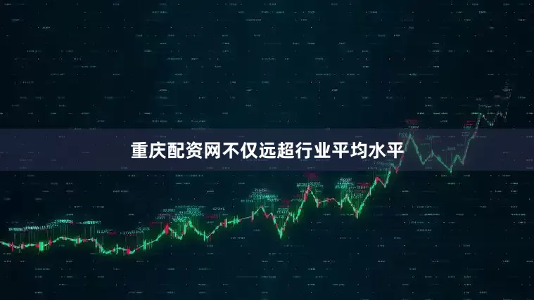 重庆配资网不仅远超行业平均水平