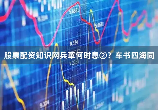 股票配资知识网兵革何时息②？车书四海同