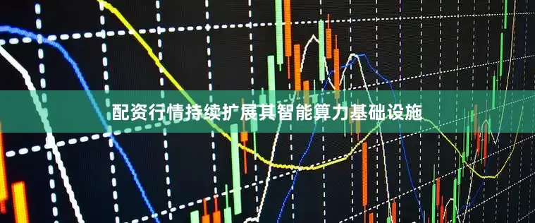 配资行情持续扩展其智能算力基础设施